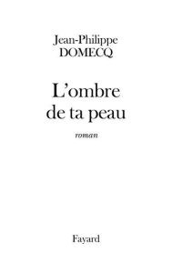 Title: L'Ombre de ta peau, Author: Jean-Philippe Domecq