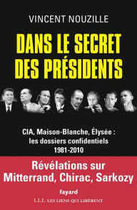 Title: Dans le secret des présidents: CIA, Maison-Blanche, Elysée : les dossiers confidentiels, 1981-2010, Author: Vincent Nouzille