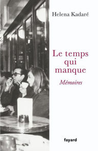 Title: Le temps qui manque: Mémoires, Author: Héléna Kadaré