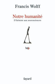Title: Notre humanité: D'Aristote aux neurosciences, Author: Francis Wolff