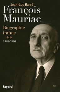 Title: François Mauriac: biographie intime, 1940-1970, Author: Jean-Luc Barré