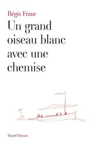 Title: Un grand oiseau blanc avec une chemise, Author: Régis Franc