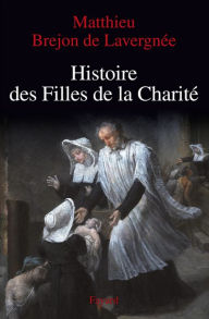 Title: Histoire des Filles de la Charité (XVIIe-XVIIIe siècles), Author: Matthieu Brejon de Lavergnée