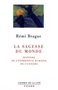 Title: La sagesse du monde: Histoire de l'expérience humaine de l'univers, Author: Rémi Brague