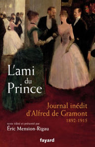 Title: L'ami du prince: Journal inédit d'Alfred de Gramont (1892-1915), Author: Eric Mension-Rigau