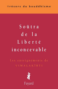 Title: Soûtra de la Liberté inconcevable: Les enseignements de Vimalakirti, Author: Patrick Carré