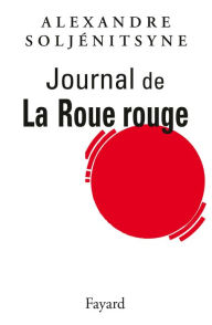 Title: Journal de La Roue Rouge, Author: Alexandre Soljénitsyne