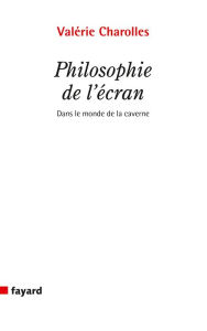 Title: Philosophie de l'écran: Dans le monde de la caverne?, Author: Valérie Charolles