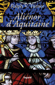 Title: Aliénor d'Aquitaine, Author: Ralph V. Turner