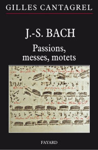 Title: J.-S. Bach : Passions, messes, motets, Author: Gilles Cantagrel