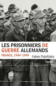Title: Les prisonniers de guerre allemands: France, 1944-1949, Author: Fabien Théofilakis