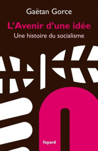 Title: L'avenir d'une idée: Histoire du socialisme, Author: Gaëtan Gorce