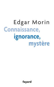 Title: Connaissance, ignorance, mystère, Author: Edgar Morin