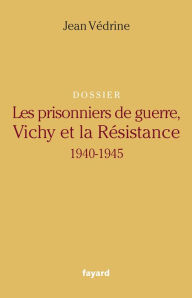 Title: Les Prisonniers de guerre, Vichy et la Résistance: 1940-1945, Author: Jean Védrine