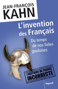 Title: L'invention des Français: Du temps de nos folies gauloises, Author: Jean-François Kahn