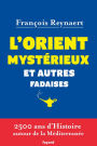 L'Orient mystérieux et autres fadaises: 2500 ans d'histoire autour de la Méditerranée