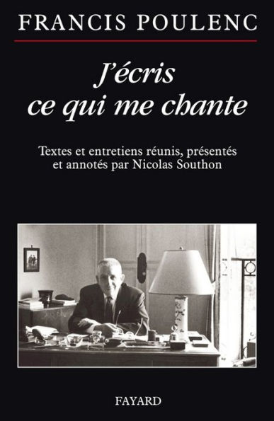 J'écris ce qui me chante: Textes et entretiens réunis, présentés et annotés par Nicolas Southon