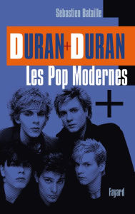 Title: Duran Duran: Les Pop modernes, Author: Sébastien Bataille