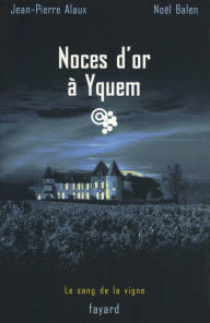 Title: Noces d'or à Yquem: Le sang de la vigne, tome 2, Author: Noël Balen