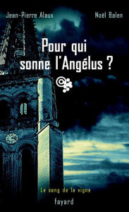 Title: Pour qui sonne l'Angélus ?: Le sang de la vigne, tome 3, Author: Jean-Pierre Alaux