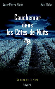 Title: Cauchemar dans les Côtes de Nuits: Le sang de la vigne, tome 4, Author: Jean-Pierre Alaux