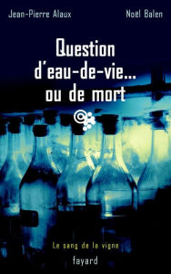 Title: Question d'eau-de-vie... ou de mort: Le sang de la vigne, tome 5, Author: Jean-Pierre Alaux