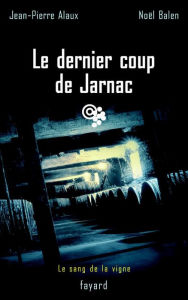 Title: Le dernier coup de Jarnac: Le sang de la vigne, tome 6, Author: Jean-Pierre Alaux