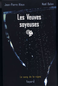 Title: Les Veuves soyeuses: Le sang de la vigne, tome 8, Author: Jean-Pierre Alaux