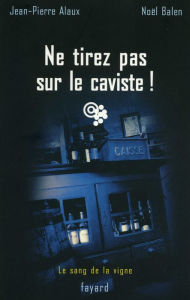 Title: Ne tirez pas sur le caviste !: Le sang de la vigne, tome 10, Author: Jean-Pierre Alaux