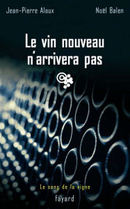 Title: Le vin nouveau n'arrivera pas: Le sang de la vigne, tome 11, Author: Jean-Pierre Alaux