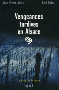 Title: Vengeances tardives en Alsace: Le sang de la vigne, tome 12, Author: Jean-Pierre Alaux