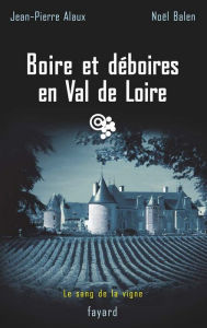 Title: Boire et déboires en Val de Loire: Le sang de la vigne, tome 15, Author: Jean-Pierre Alaux