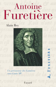 Title: Antoine Furetière: Un précurseur des lumières sous Louis XIV, Author: Alain Rey