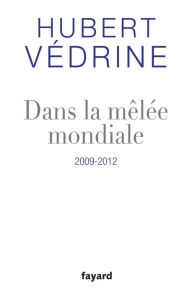 Title: Dans la mêlée mondiale: 2009-2012, Author: Hubert Védrine