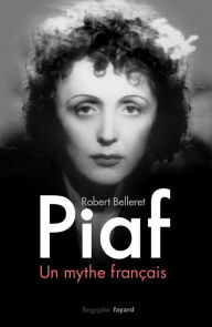 Title: Piaf, un mythe français, Author: Robert Belleret