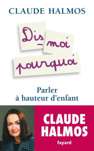 Title: Dis-moi pourquoi: Parler à hauteur d'enfant, Author: Claude Halmos