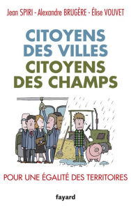 Title: Citoyens des villes, citoyens des champs: Pour une égalité des territoires, Author: Elise Vouvet