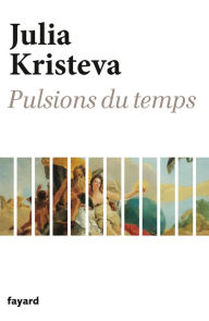 Title: Pulsions du temps, Author: Julia Kristeva