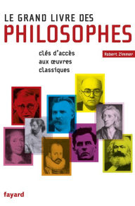 Title: Le Grand Livre des philosophes: Clefs d'accès aux oeuvres classiques, Author: Robert Zimmer
