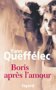 Title: Boris après l'amour, Author: Yann Queffélec