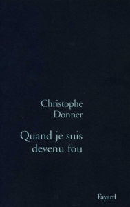 Title: Quand je suis devenu fou, Author: Christophe Donner