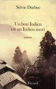 Title: Un bon Indien est un Indien mort, Author: Sylvie Durbec