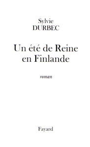 Title: Un été de Reine en Finlande, Author: Sylvie Durbec