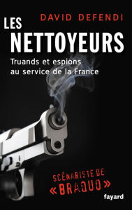 Title: Les nettoyeurs: L'histoire de France vue par ses agents secrets, Author: David Defendi