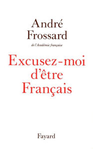 Title: Excusez-moi d'être Français, Author: André Frossard