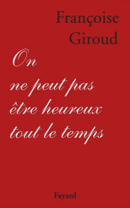 Title: On ne peut pas être heureux tout le temps, Author: Françoise Giroud