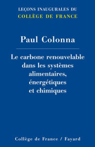 Title: Le carbone renouvelable dans les systèmes alimentaires, énergétiques et chimiques, Author: Paul Colonna