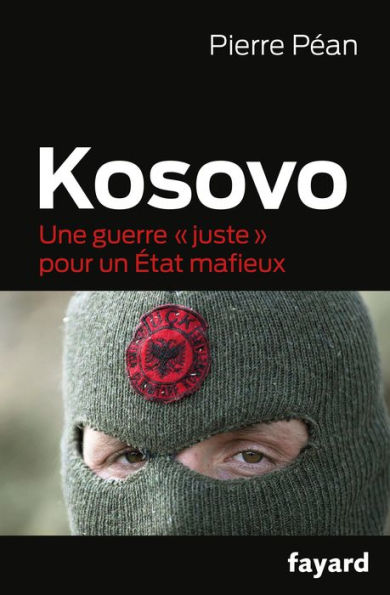 Kosovo, une guerre juste pour un état mafieux: Une guerre juste pour un État mafieux