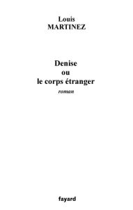 Title: Denise ou le corps étranger, Author: Louis Martinez