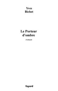 Title: Le Porteur d'ombre, Author: Yves Bichet